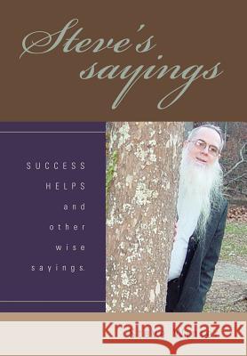 Steve's sayings: SUCCESS HELPS and other wise sayings.