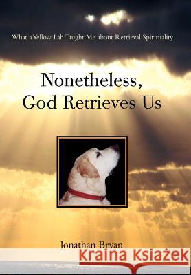 Nonetheless, God Retrieves Us: What a Yellow Lab Taught Me about Retrieval Spirituality