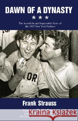 Dawn of a Dynasty: The Incredible and Improbable Story of the 1947 New York Yankees