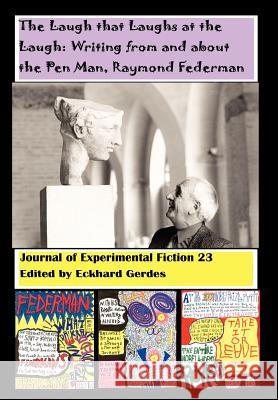 The Laugh That Laughs at the Laugh: Writing from and about the Pen Man, Raymond Federman: Journal of Experimental Fiction 23