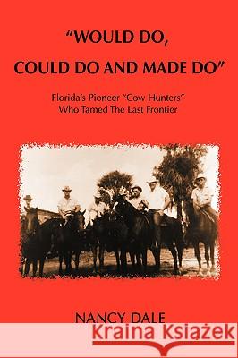 Would Do, Could Do and Made Do: Florida's Pioneer Cow Hunters Who Tamed the Last Frontier