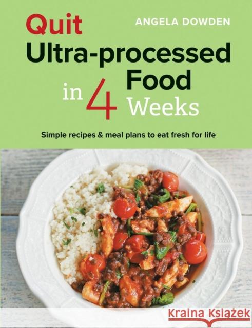 Quit Ultra-processed Food in 4 Weeks: Simple recipes & meal plans to eat fresh for life