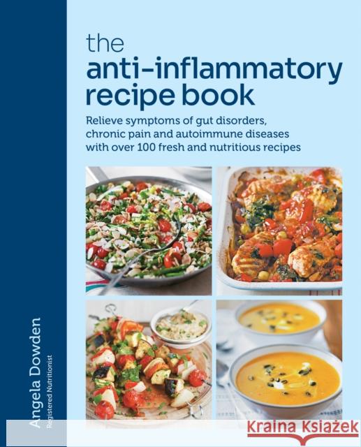The Anti-Inflammatory Recipe Book: Relieve symptoms of gut disorders, chronic pain and autoimmune diseases with over 100 fresh and nutritious recipes