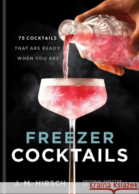 Freezer Cocktails: 75 cocktails that are ready when you are