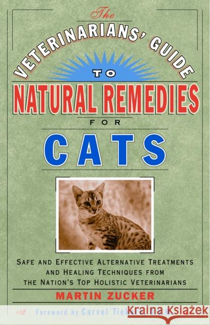 The Veterinarians' Guide to Natural Remedies for Cats: Safe and Effective Alternative Treatments and Healing Techniques from the Nation's Top Holistic