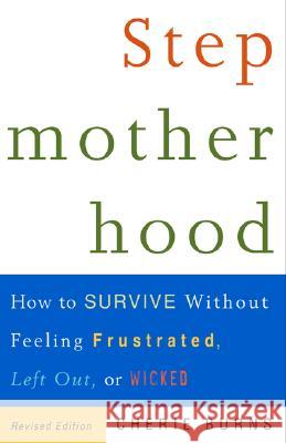 Stepmotherhood: How to Survive Without Feeling Frustrated, Left Out, or Wicked