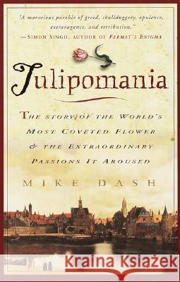 Tulipomania: The Story of the World's Most Coveted Flower & the Extraordinary Passions It Aroused