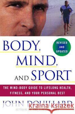 Body, Mind and Sport: The Mind-Body Guide to Lifelong Health, Fitness, and Your Personal Best