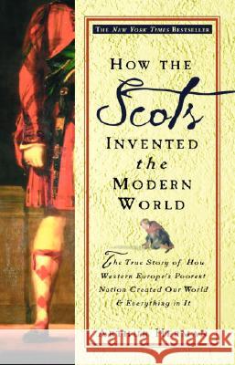 How the Scots Invented the Modern World: The True Story of How Western Europe's Poorest Nation Created Our World and Everything in It