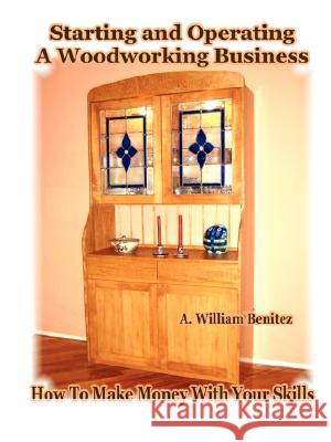 Starting and Operating A Woodworking Business: How To Make Money With Your Skills