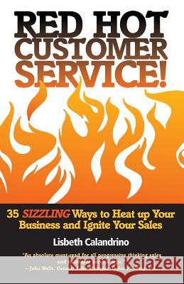 Red Hot Customer Service: 35 Sizzling Ways to Heat Up Your Business and Ignite Your Sales