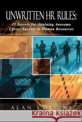 Unwritten HR Rules: 21 Secrets For Attaining Awesome Career Success In Human Resources