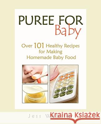 Puree for Baby: Over 101 Healthy Recipes for Making Homemade Baby Food