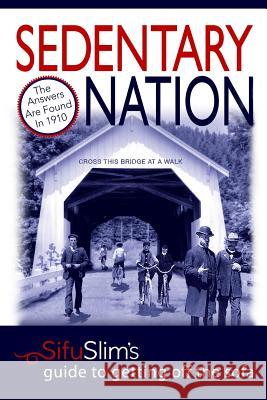 Sedentary Nation: The answers aren't found in the new millennium, they're in 1910: Sifu Slim's Guide to Getting Off the Sofa