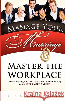 Manage Your Marriage Master the Workplace: How Mastering Relationship Skills at Home Can Help You Master Your Career