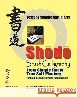 Shodo Brush Calligraphy: From Simple Fun to True Self-Mastery: Lessons from the Martial Arts