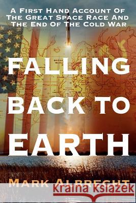 Falling Back To Earth: A First Hand Account Of The Great Space Race And The End Of The Cold War