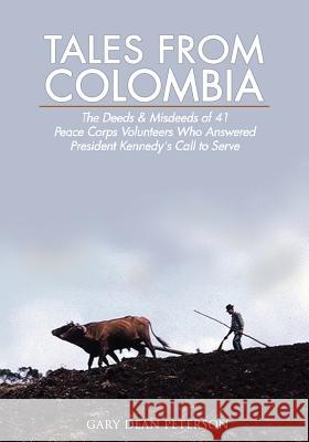 Tales from Colombia: The Deeds and Misdeeds of 41 Peace Corps Volunteers Who Answered President Kennedy's Call to Serve