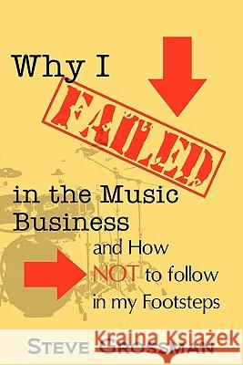 Why I FAILED in the Music Business: and How NOT to Follow in My Footsteps