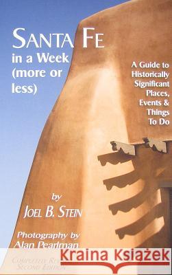 Santa Fe in a Week (More or Less) : A Guide to Historically Significant Places, Events & Things to Do