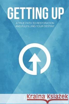 Getting Up: A True Path to Restoration and Fulfilling Your Destiny