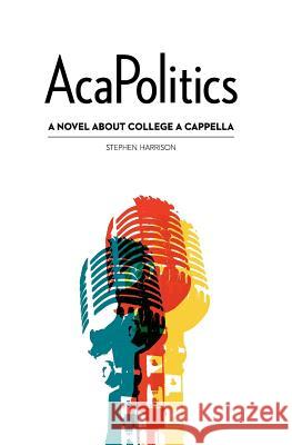 AcaPolitics: A Novel About College A Cappella
