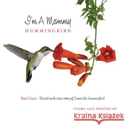 I'm a Mommy Hummingbird: Meet Emma - Based on the true story of Emma the Hummingbird