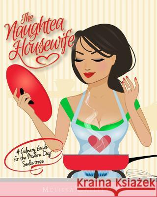 The Naughtea Housewife: A Culinary Guide for the Modern Day Seductress