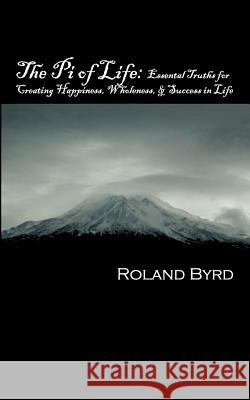The Pi of Life: Essential Truths for Creating Happiness, Wholeness, & Success in Life