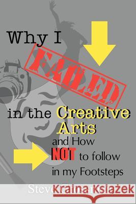 Why I FAILED in the Creative Arts: and How NOT to Follow in My Footsteps