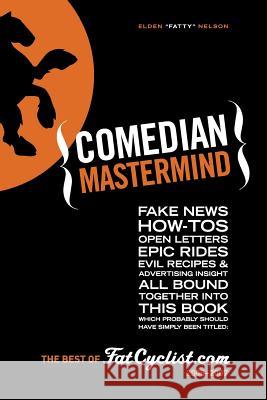 Comedian Mastermind: Fake News, How-Tos, Open Letters, Tour Commentary, Epic Rides, Evil Recipes, and Advertising Insight, All Bound Togeth