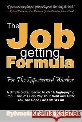 The Job-getting Formula - For The Experienced Worker: A Simple 5-Step Secret To Get A High-paying Job... That Will Help Pay Your Debt And Offer You Th