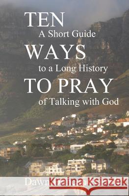 Ten Ways to Pray: A Short Guide to a Long History of Talking with God