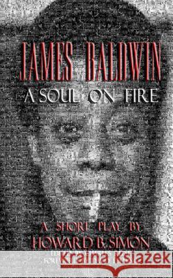James Baldwin a Soul on Fire a Short Play by Howard B. Simon