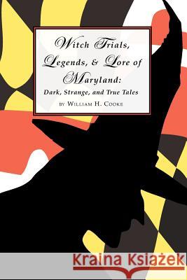 Witch Trials, Legends, and Lore of Maryland: Dark, Strange, and True Tales