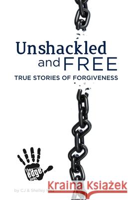 Unshackled and Free: True Stories of Forgiveness