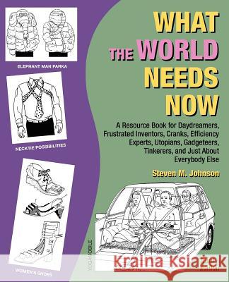 What the World Needs Now: A Resource Book for Daydreamers, Frustrated Inventors, Cranks, Efficiency Experts, Utopians, Gadgeteers, Tinkerers and