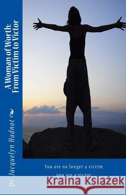 A Woman of Worth: From Victim to Victor: From Victim to Victor