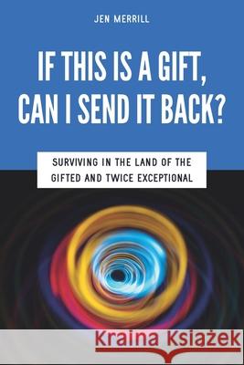 If This is a Gift, Can I Send it Back?: Surviving in the Land of the Gifted and Twice Exceptional