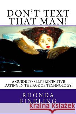 Don't Text That Man! A Guide To Self Protective Dating in the Age of Technology