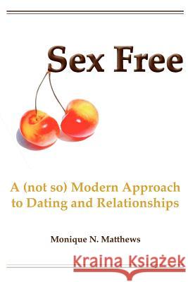 Sex Free: A (not so) Modern Approach to Dating and Relationships