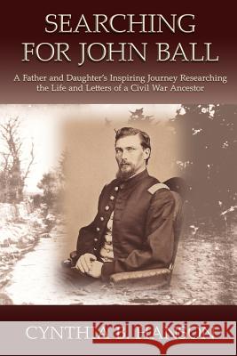 Searching for John Ball: A Father and Daughters' Inspiring Journey Researching the Life and Letters of a Civil War Soldier