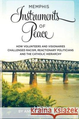 Memphis Instruments of Peace: How Volunteers and Visionaries Challenged Racism, Reactionary Politicians and the Catholic Hierarchy
