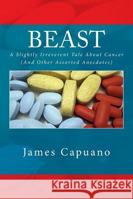 Beast: A Slightly Irreverent Tale About Cancer (And Other Assorted Anecdotes)