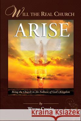 Will The Real Church Arise?: Being The Church In The Fullness Of God's Kingdom