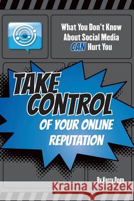 What You Don't Know About Social Media CAN Hurt You: Take Control of Your Online Reputation