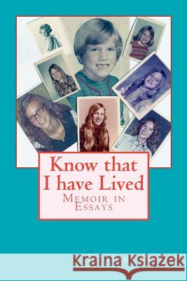 Know that I have Lived: Memoir in Essays