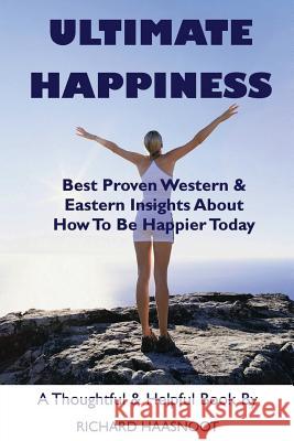 Ultimate Happiness: Best Proven Western & Eastern Insights About How to Be Happier Today