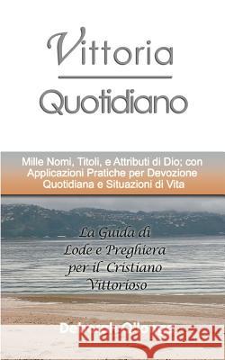 Vittoria Quotidiano: (Italian Edition) Mille Nomi, Titoli, e Attributi di Dio; con Applicazioni Pratiche per Devozione Quotidiana e Situazi