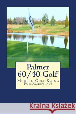 Palmer 60/40 Golf: Modern Golf Swing Fundamentals